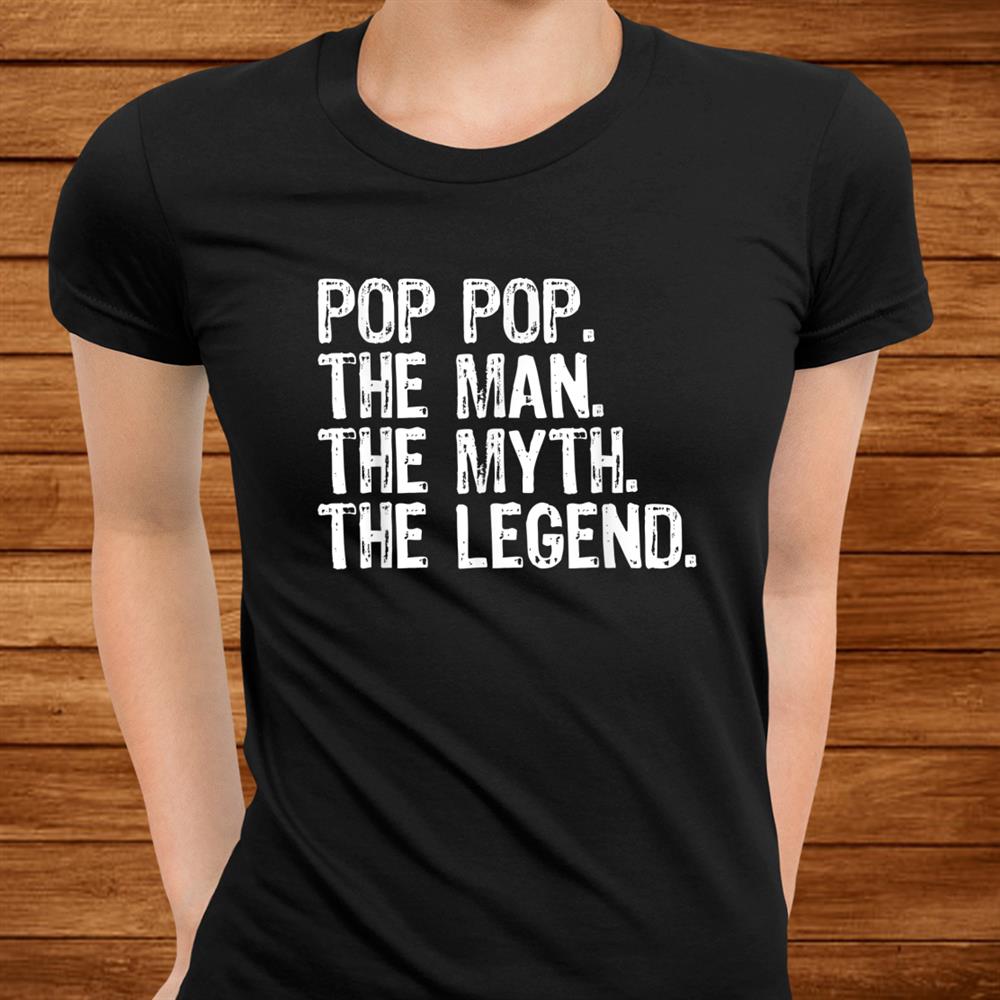 Pop Pop The Man The Myth The Legend Daddy Gift Christmas Shirt Pop Pop The Man The Myth The Legend Daddy Gift Christmas Shirt