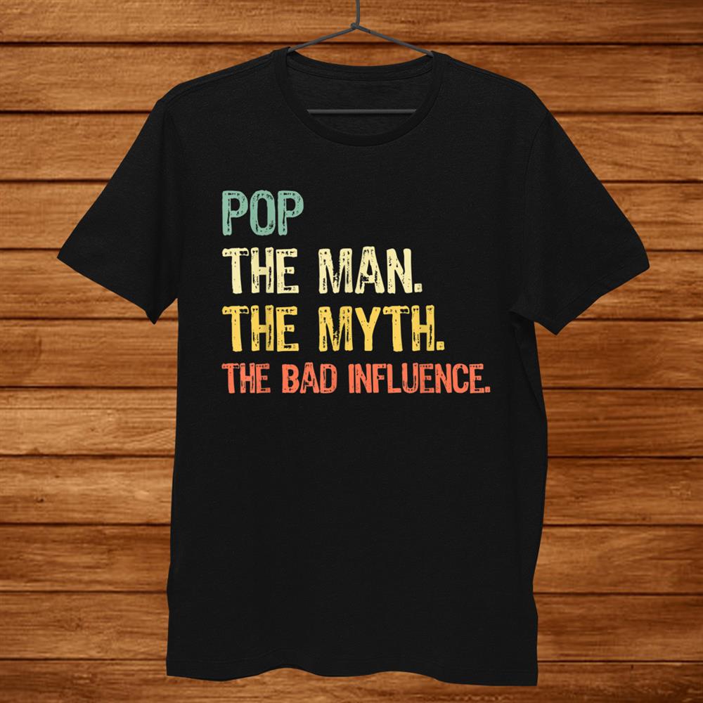 Pop The Man The Myth The Bad Influence Retro Gift Christmas Shirt Pop The Man The Myth The Bad Influence Retro Gift Christmas Shirt