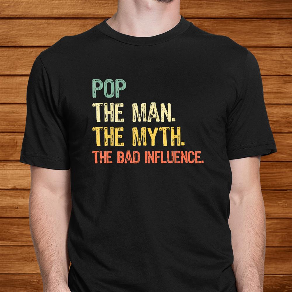 Pop The Man The Myth The Bad Influence Retro Gift Christmas Shirt Pop The Man The Myth The Bad Influence Retro Gift Christmas Shirt