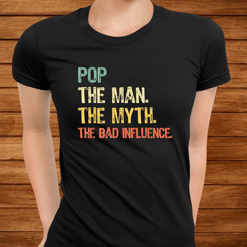 Pop The Man The Myth The Bad Influence Retro Gift Christmas Shirt Pop The Man The Myth The Bad Influence Retro Gift Christmas Shirt