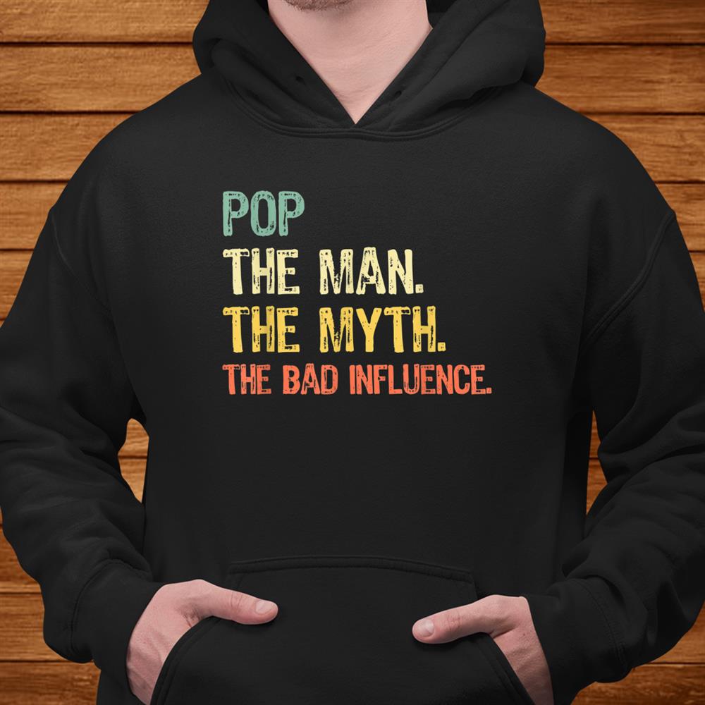 Pop The Man The Myth The Bad Influence Retro Gift Christmas Shirt Pop The Man The Myth The Bad Influence Retro Gift Christmas Shirt