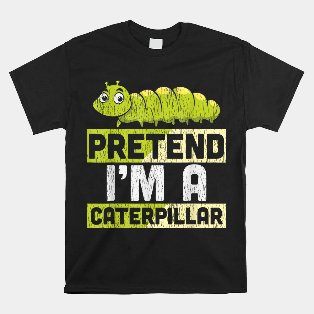Pretend I’m A Caterpillar Halloween Shirt Pretend I’m A Caterpillar Halloween Shirt