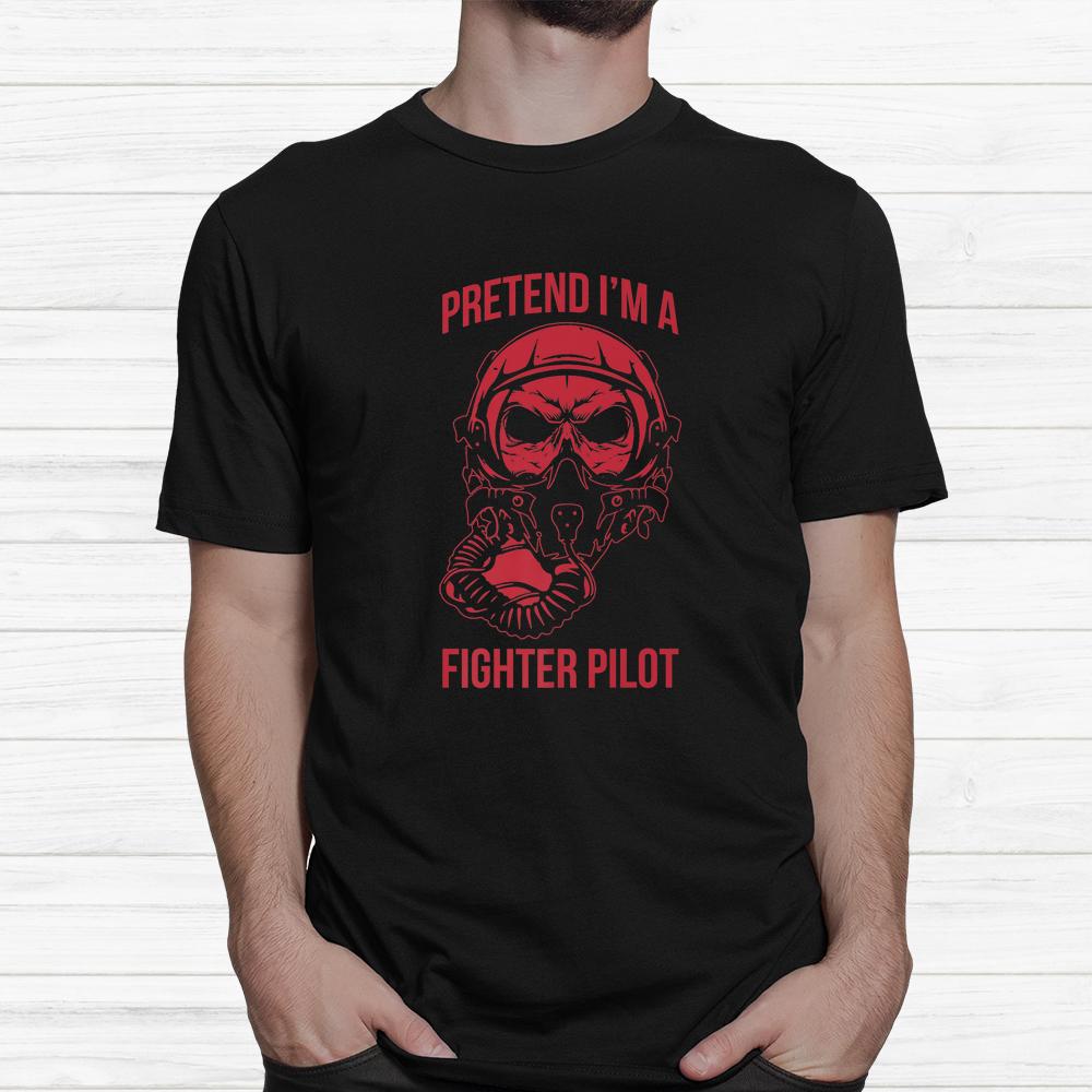 Pretend I’m A Fighter Pilot Halloween Last Minute Shirt Pretend I’m A Fighter Pilot Halloween Last Minute Shirt