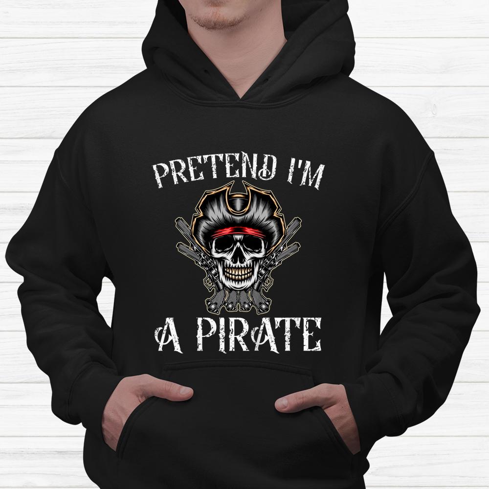 Pretend I’m A Pirate Pirate Skeleton Skull Halloween Shirt Pretend I’m A Pirate Pirate Skeleton Skull Halloween Shirt
