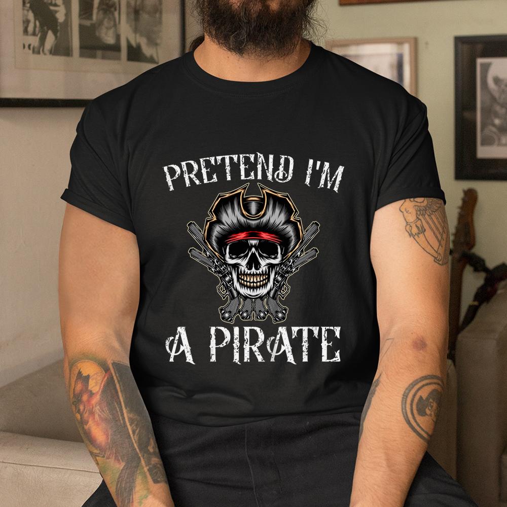 Pretend I’m A Pirate Pirate Skeleton Skull Halloween Shirt Pretend I’m A Pirate Pirate Skeleton Skull Halloween Shirt