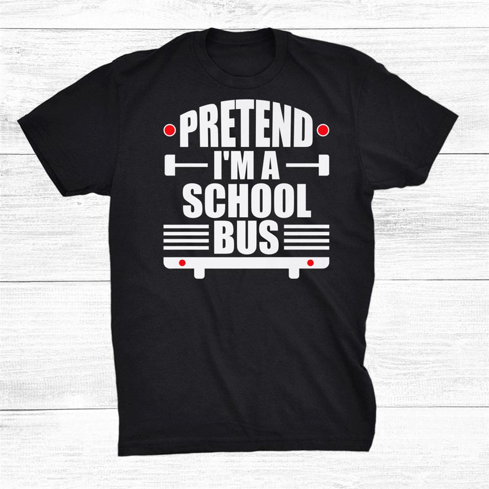 Pretend I’m A School Bus Costume Funny Halloween Shirt Pretend I’m A School Bus Costume Funny Halloween Shirt