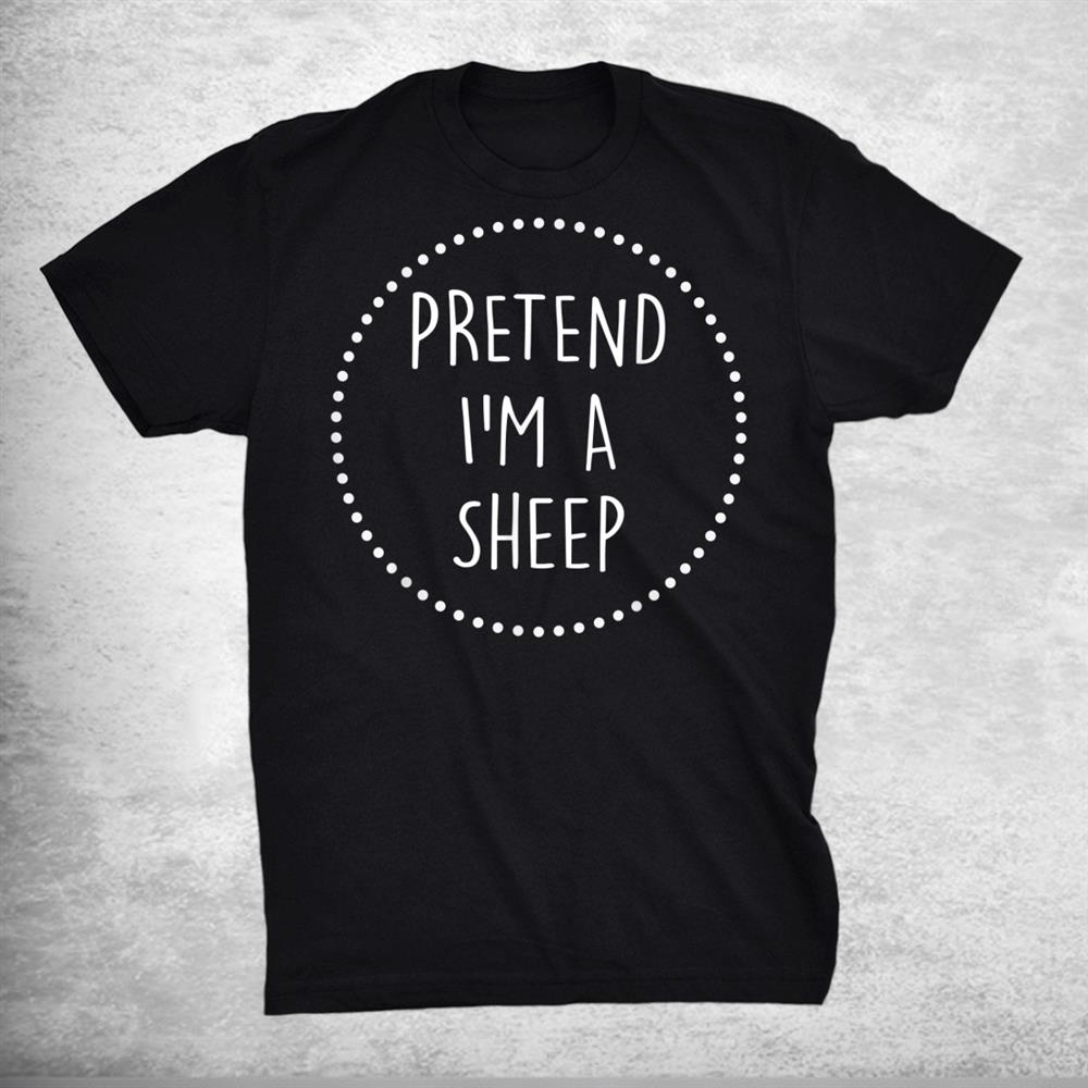 Pretend I’m A Sheep Halloween Shirt Pretend I’m A Sheep Halloween Shirt