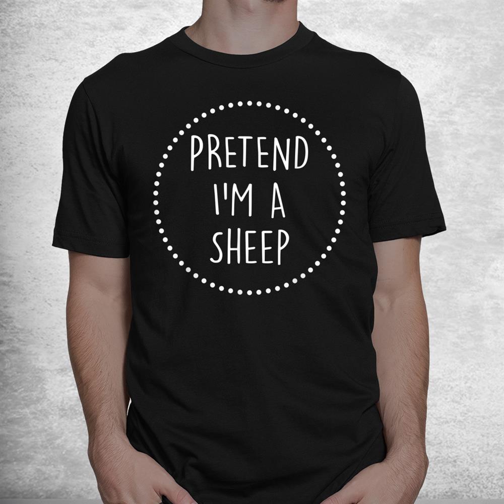 Pretend I’m A Sheep Halloween Shirt Pretend I’m A Sheep Halloween Shirt