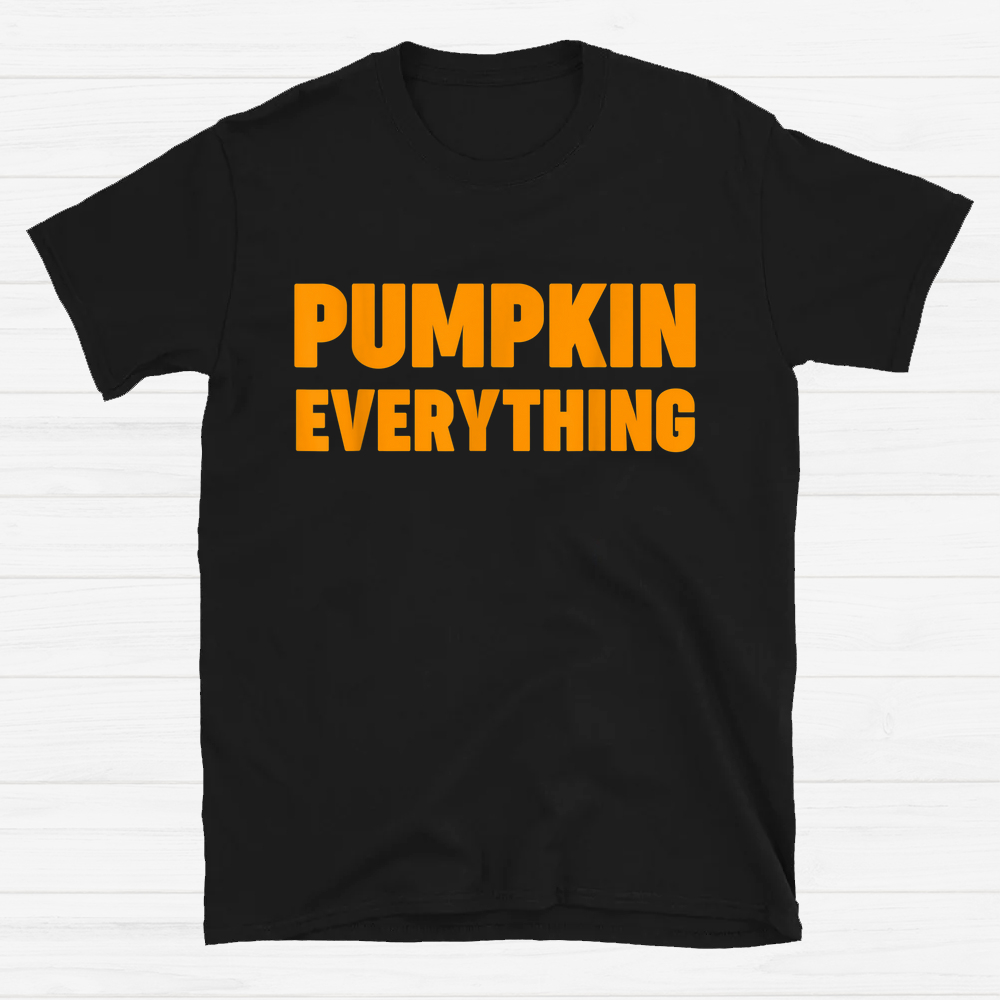 Pumpkin Everything Happy Halloween Shirt Pumpkin Everything Happy Halloween Shirt