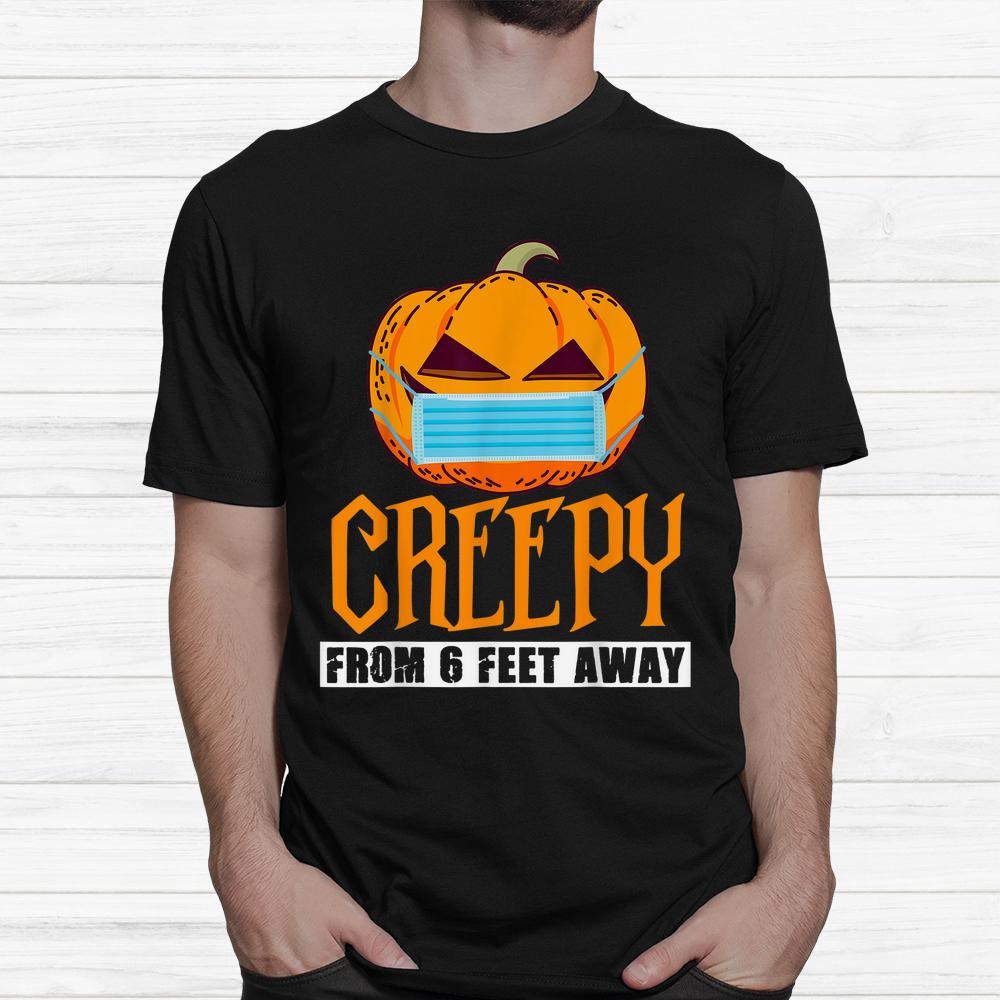 Pumpkin Halloween Creepy From 6 Feet Away Shirt Pumpkin Halloween Creepy From 6 Feet Away Shirt