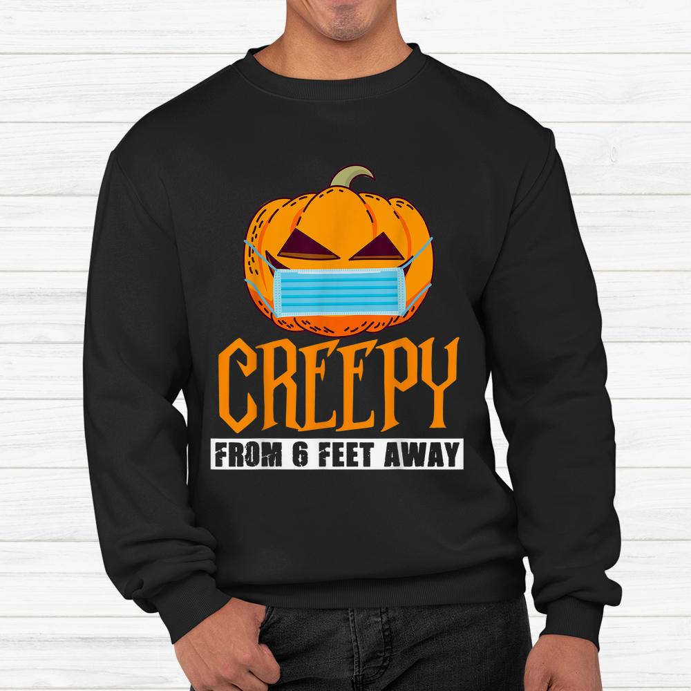 Pumpkin Halloween Creepy From 6 Feet Away Shirt Pumpkin Halloween Creepy From 6 Feet Away Shirt