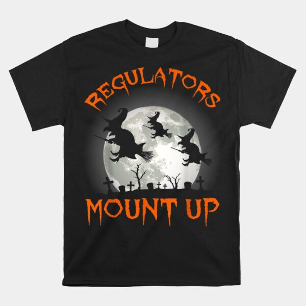 Regulators Mount Up Halloween All Hallows Eve Witch Shirt