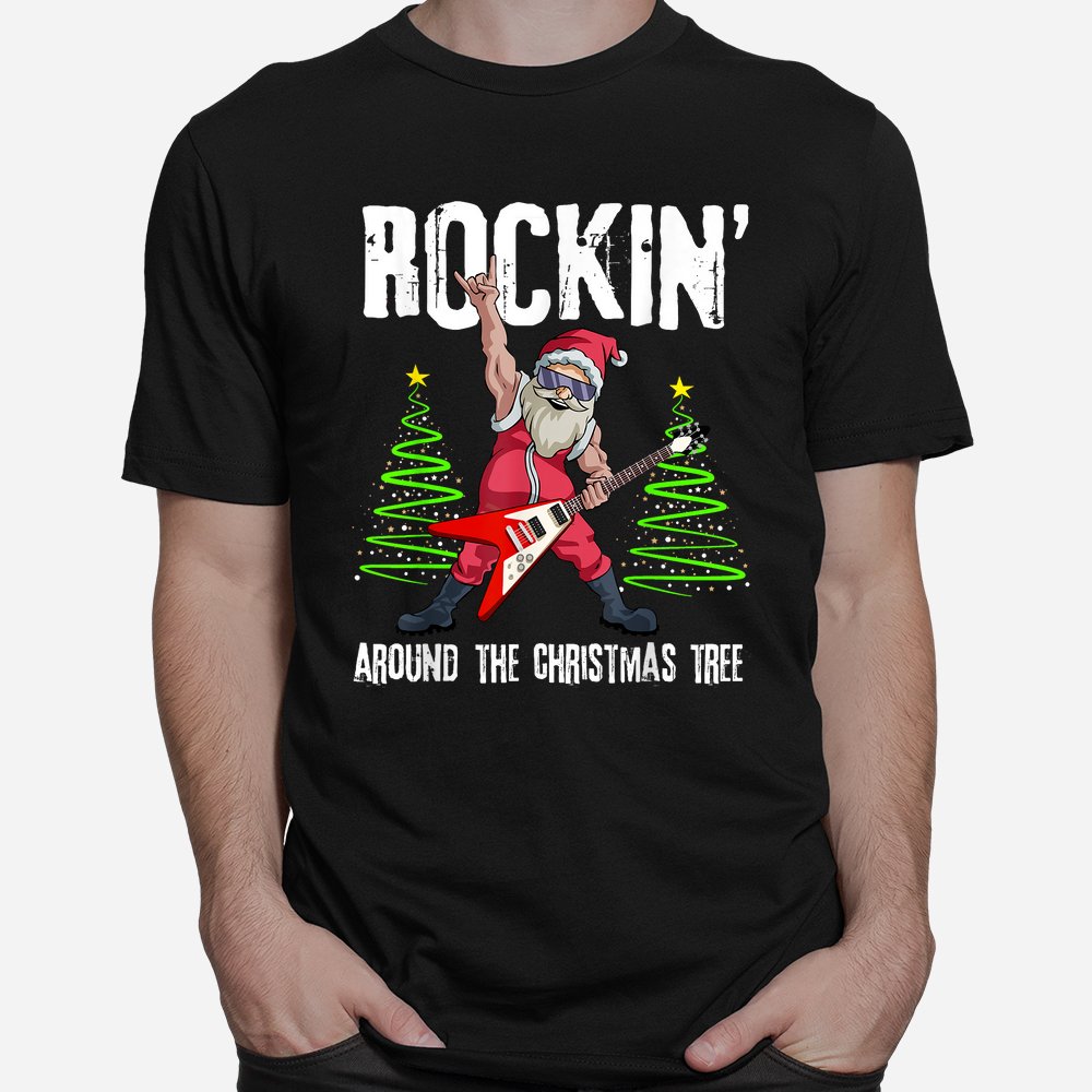 Rockin Around Christmas Tree Funny Rocker Santa Shirt Rockin Around Christmas Tree Funny Rocker Santa Shirt