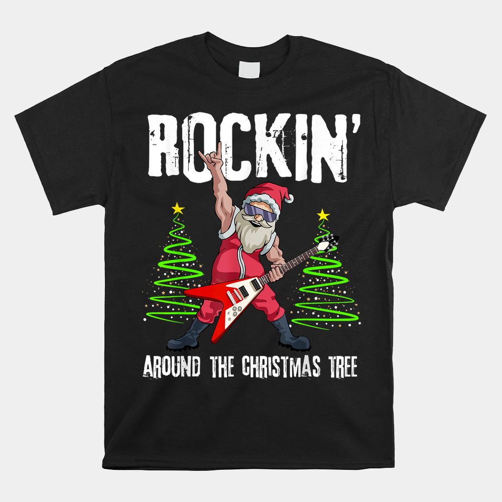 Rockin Around Christmas Tree Funny Rocker Santa Shirt Rockin Around Christmas Tree Funny Rocker Santa Shirt