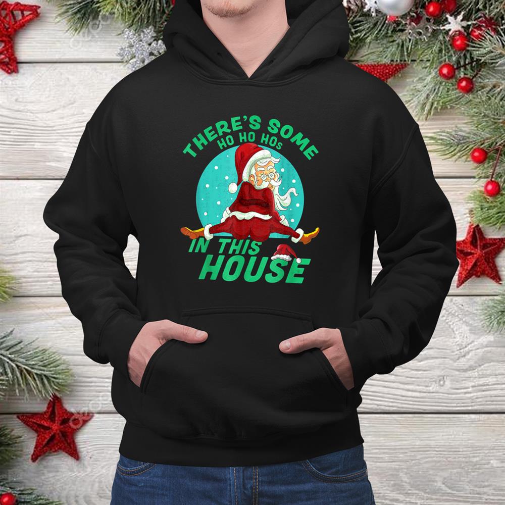 Santa Claus There S Some Ho Ho Hos In This House Christmas Shirt Santa Claus There S Some Ho Ho Hos In This House Christmas Shirt