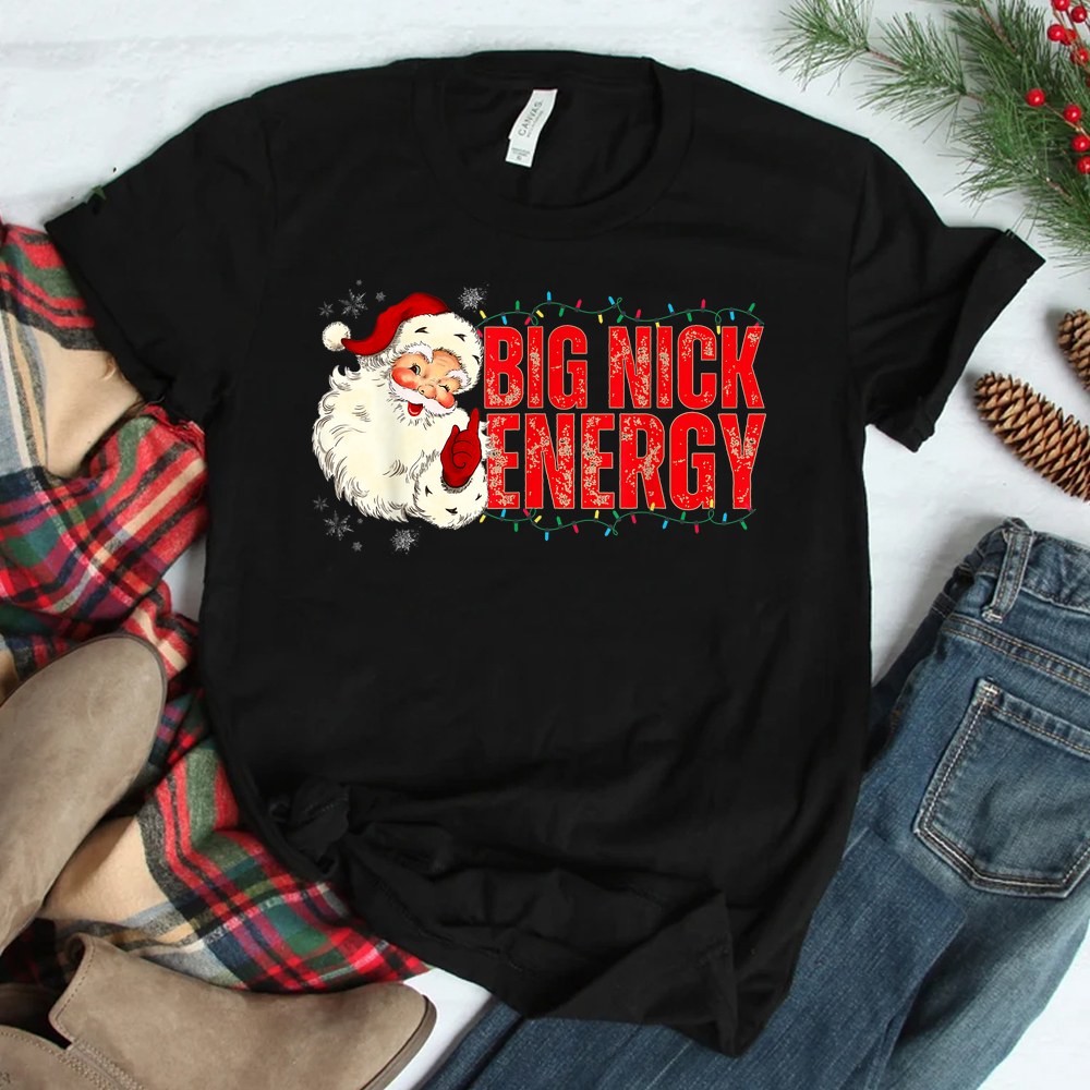 Santas Big Nick Energy Funny Christmas Cute Xmas Shirt Santas Big Nick Energy Funny Christmas Cute Xmas Shirt