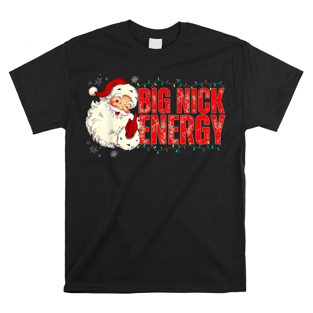 Santas Big Nick Energy Funny Christmas Cute Xmas Shirt Santas Big Nick Energy Funny Christmas Cute Xmas Shirt