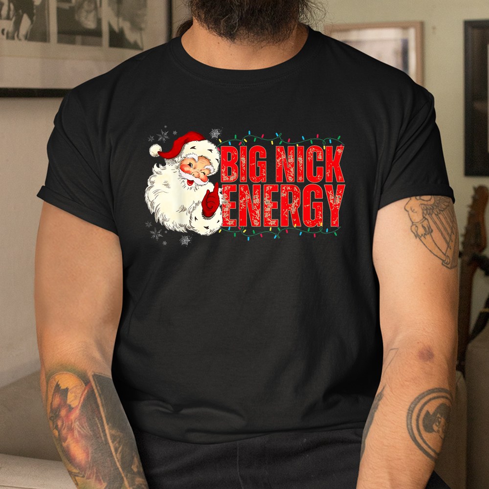 Santas Big Nick Energy Funny Christmas Cute Xmas Shirt Santas Big Nick Energy Funny Christmas Cute Xmas Shirt