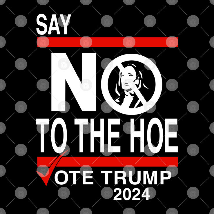 Say No Kamala The Hoe Vote Trump 2024 T Shirt Say No Kamala The Hoe Vote Trump 2024 T Shirt