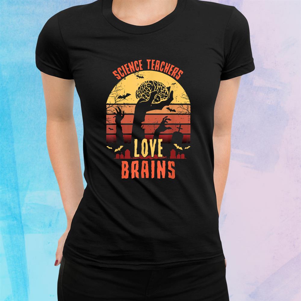 Science Teachers Love Brains Funny Teacher Halloween Shirt Science Teachers Love Brains Funny Teacher Halloween Shirt
