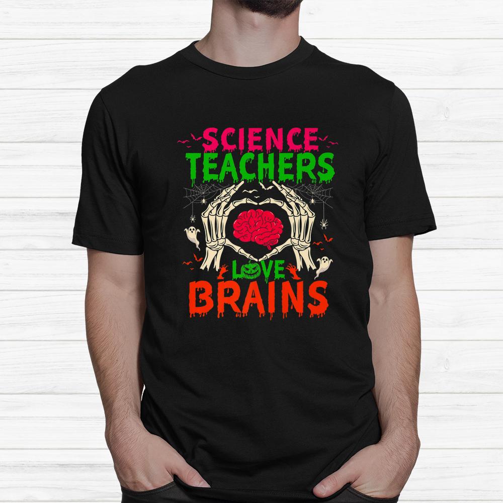 Science Teachers Love Brains Halloween Teacher Shirt Science Teachers Love Brains Halloween Teacher Shirt