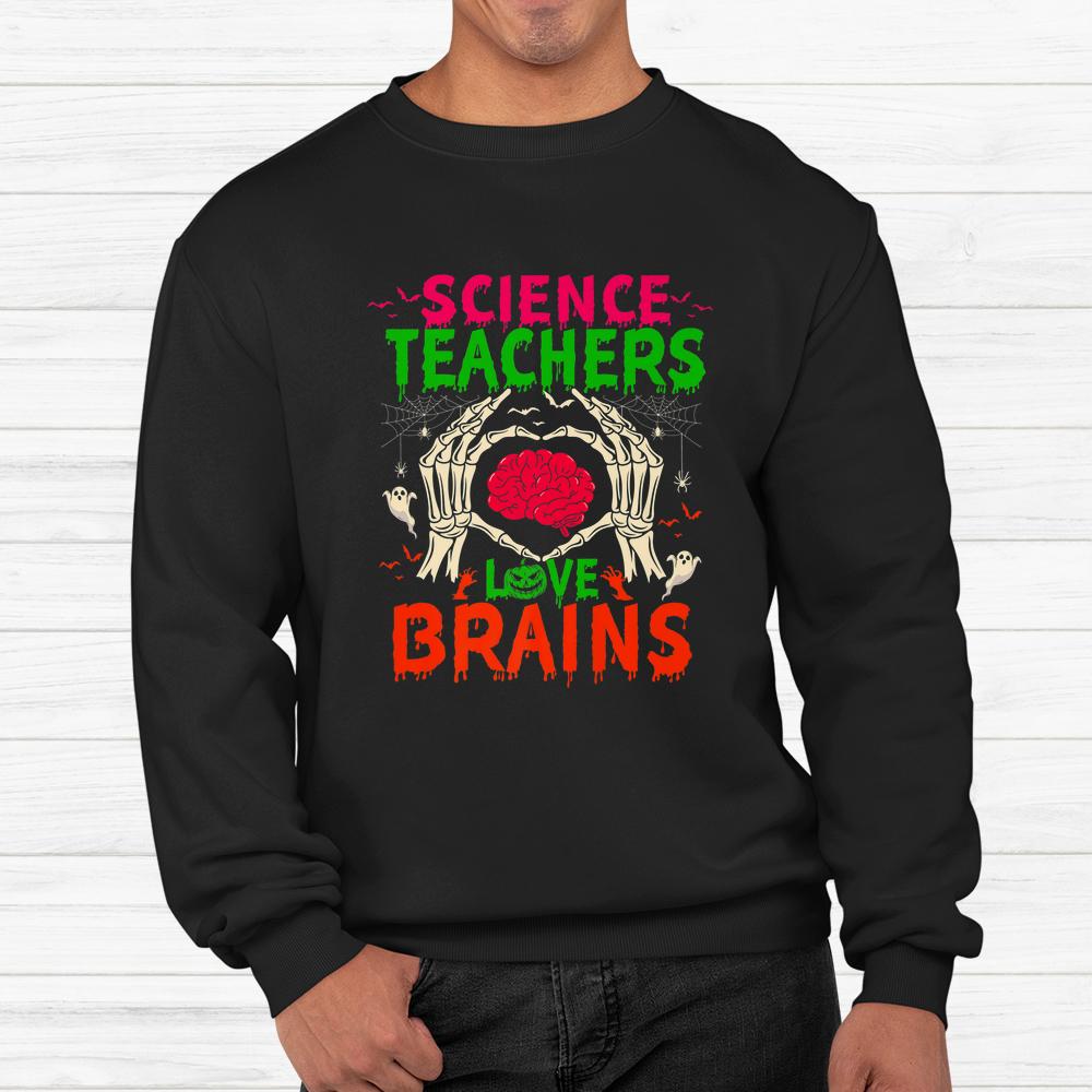 Science Teachers Love Brains Halloween Teacher Shirt Science Teachers Love Brains Halloween Teacher Shirt