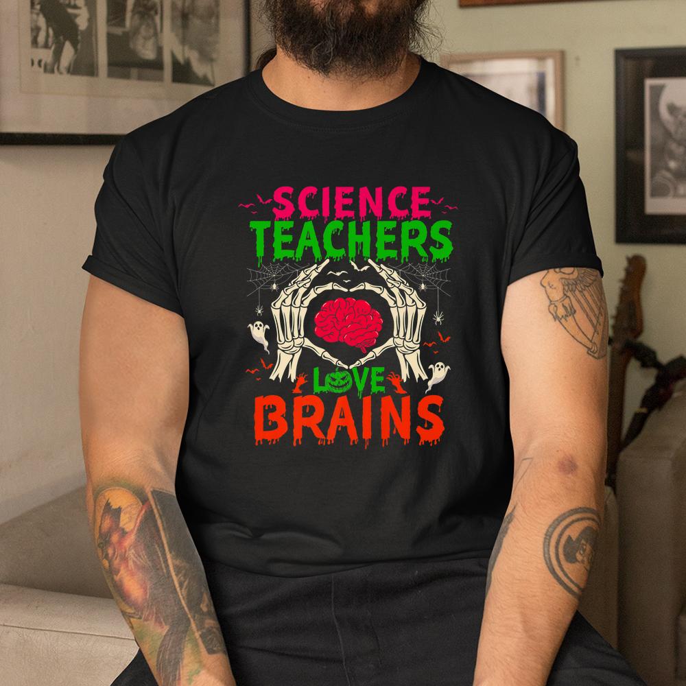 Science Teachers Love Brains Halloween Teacher Shirt Science Teachers Love Brains Halloween Teacher Shirt