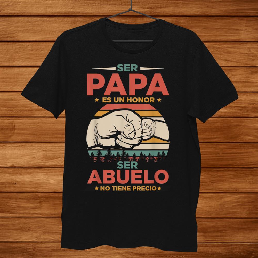 Ser Papa Es Un Honor Ser Abuelo No Tiene Precio Christmas Da Shirt Ser Papa Es Un Honor Ser Abuelo No Tiene Precio Christmas Da Shirt