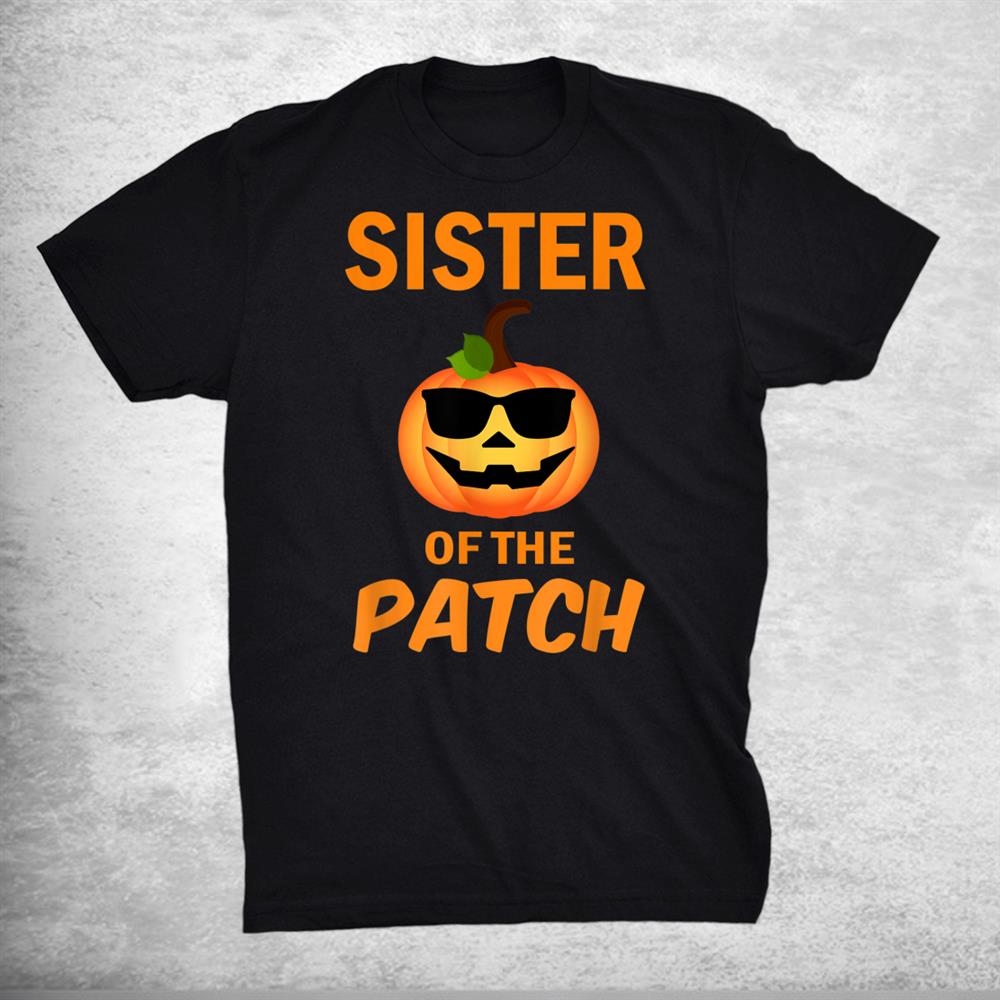 Sister Of The Patch Pumpkin Family Matching Halloween Shirt Sister Of The Patch Pumpkin Family Matching Halloween Shirt