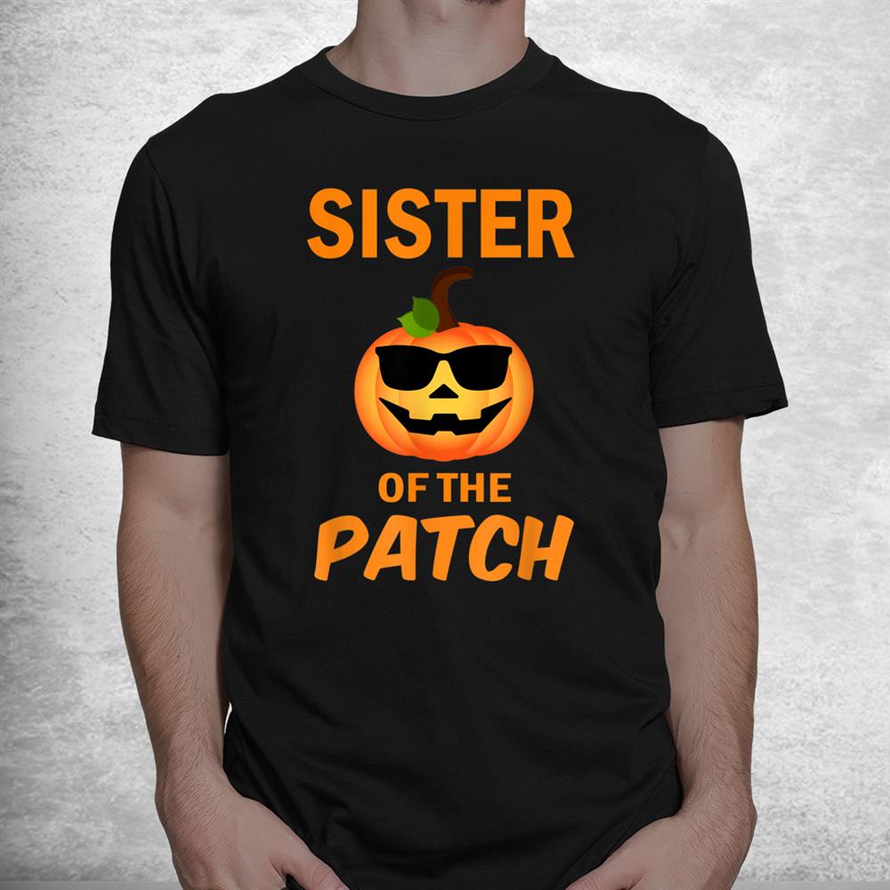 Sister Of The Patch Pumpkin Family Matching Halloween Shirt Sister Of The Patch Pumpkin Family Matching Halloween Shirt