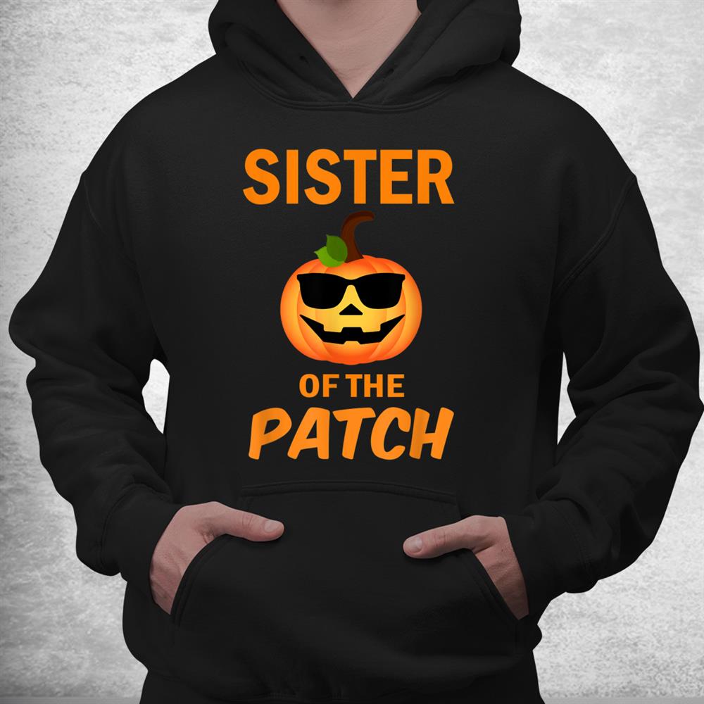Sister Of The Patch Pumpkin Family Matching Halloween Shirt Sister Of The Patch Pumpkin Family Matching Halloween Shirt