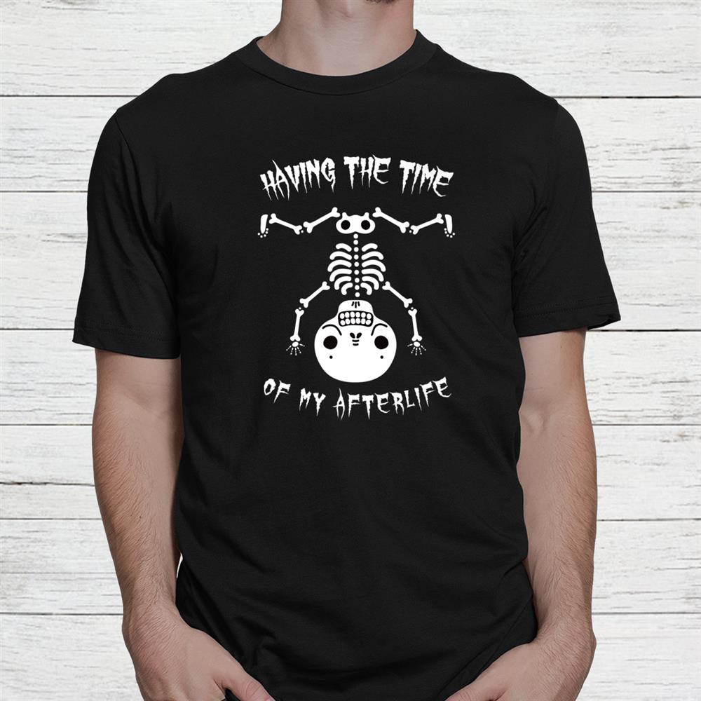 Skeleton Time Of My Aftwerlife Halloween Shirt Skeleton Time Of My Aftwerlife Halloween Shirt