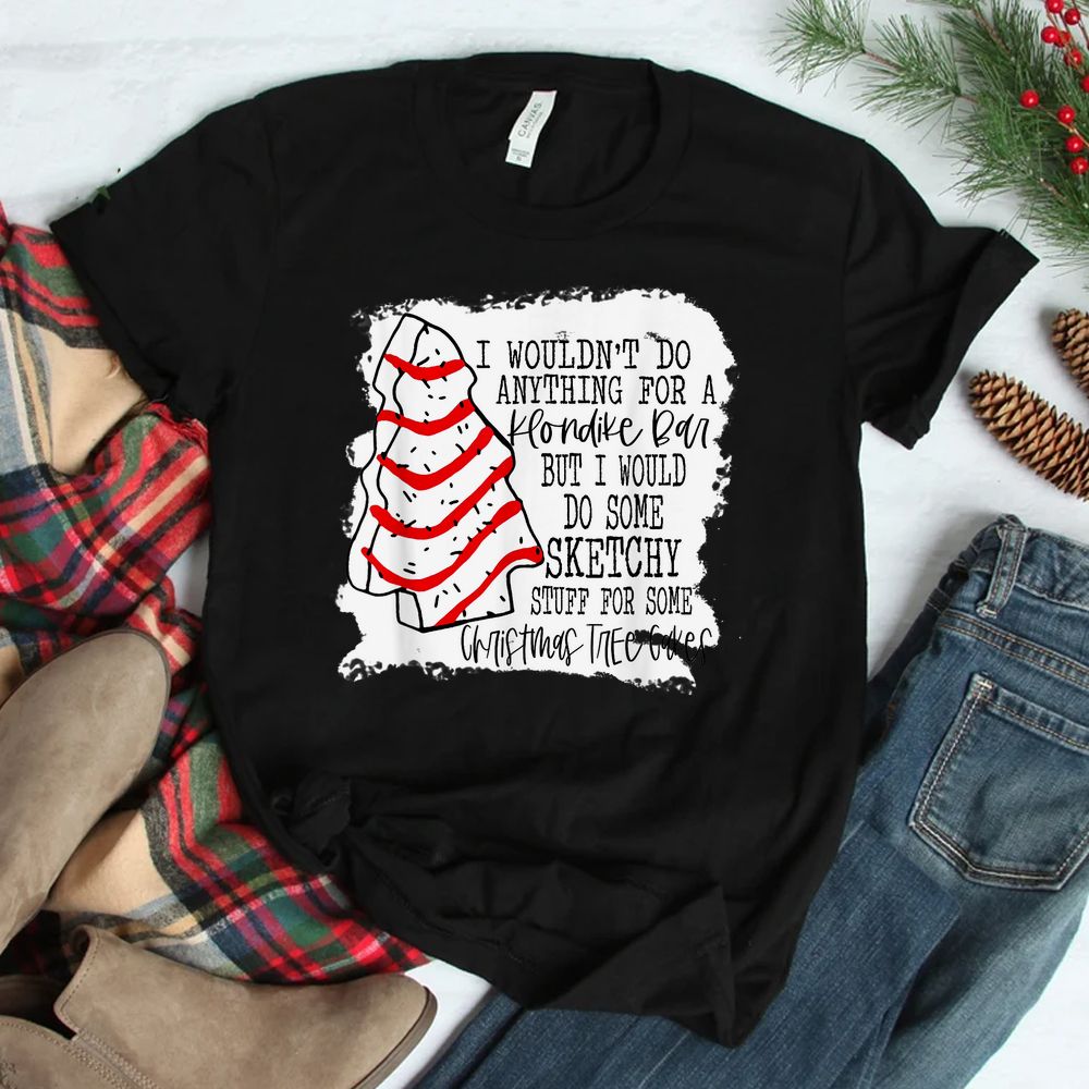 Sketchy Stuff For Some Christmas Tree Cakes Shirt Sketchy Stuff For Some Christmas Tree Cakes Shirt