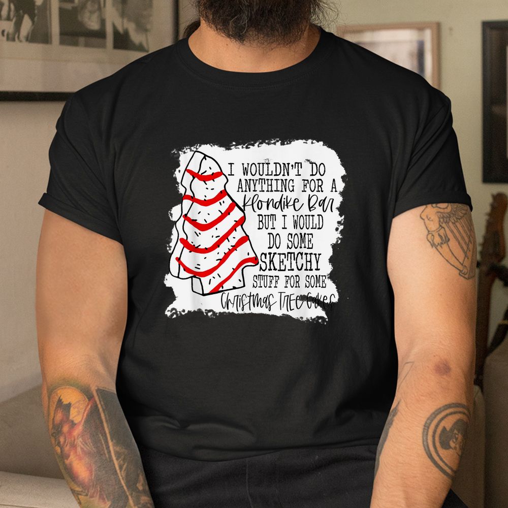 Sketchy Stuff For Some Christmas Tree Cakes Shirt Sketchy Stuff For Some Christmas Tree Cakes Shirt
