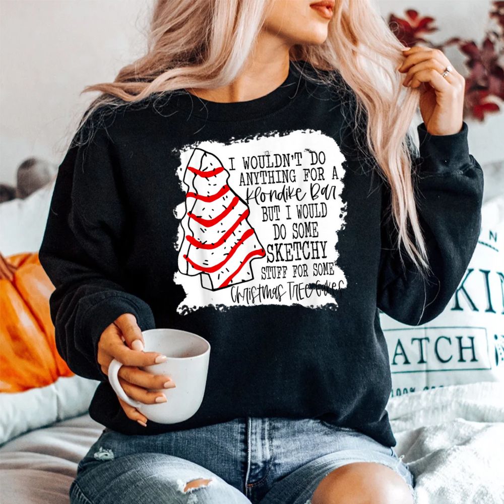 Sketchy Stuff For Some Christmas Tree Cakes Shirt Sketchy Stuff For Some Christmas Tree Cakes Shirt