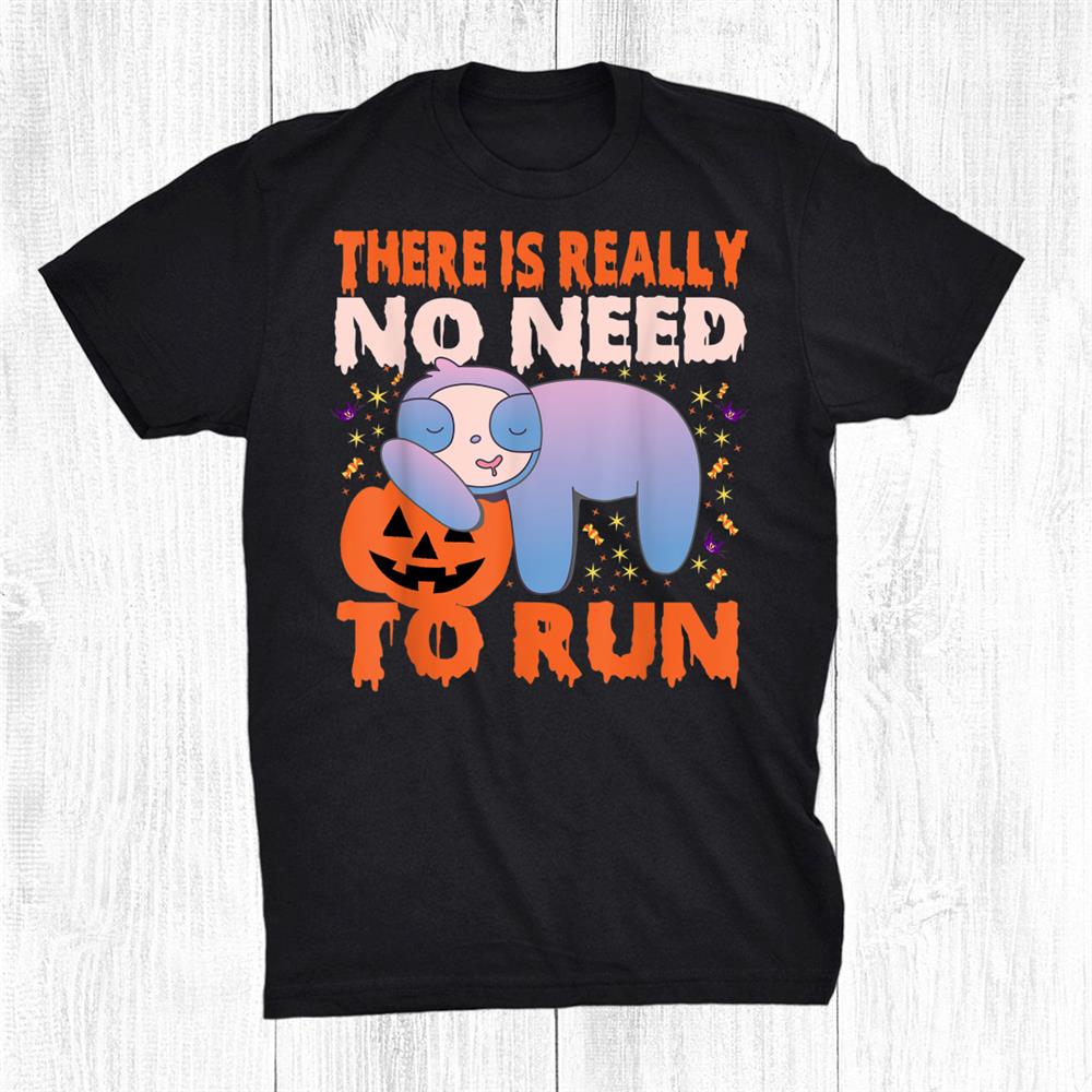 Sloth Halloween Funny Sloth Horror There Is Really No Need Shirt Sloth Halloween Funny Sloth Horror There Is Really No Need Shirt