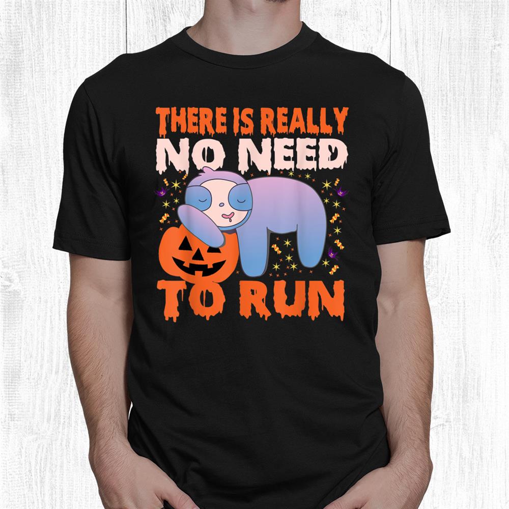 Sloth Halloween Funny Sloth Horror There Is Really No Need Shirt Sloth Halloween Funny Sloth Horror There Is Really No Need Shirt
