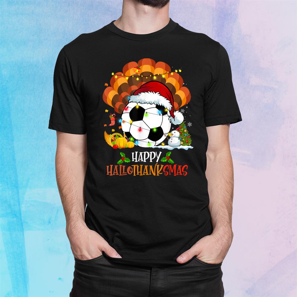 Soccer Halloweenand Amp; Merry Christmas Happy Hallothanksmas Shirt Soccer Halloweenand Amp; Merry Christmas Happy Hallothanksmas Shirt