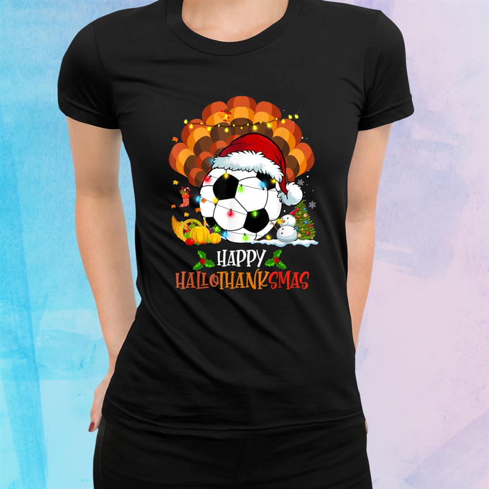 Soccer Halloweenand Amp; Merry Christmas Happy Hallothanksmas Shirt Soccer Halloweenand Amp; Merry Christmas Happy Hallothanksmas Shirt
