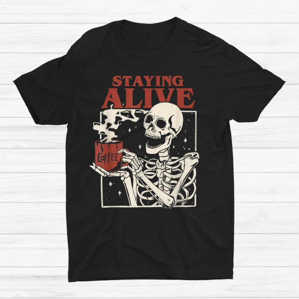 Staying Alive Skeleton Drink Coffee Halloween Shirt Staying Alive Skeleton Drink Coffee Halloween Shirt