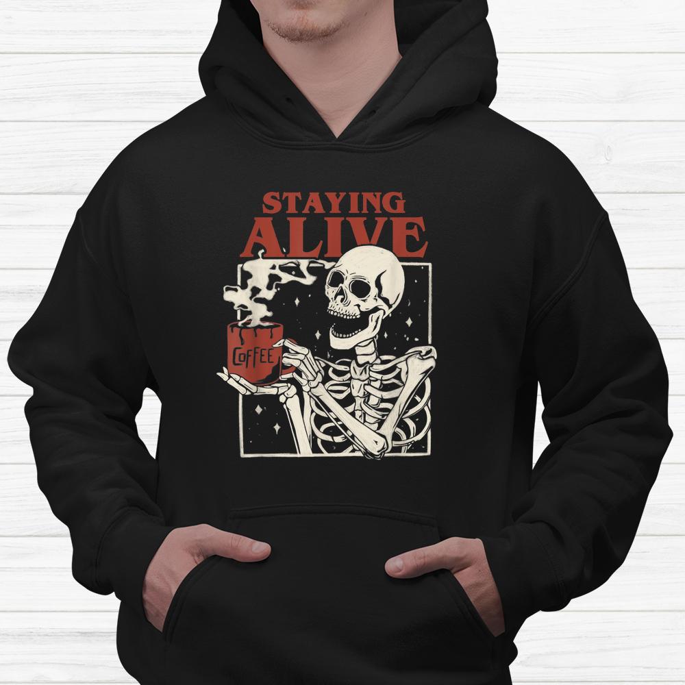 Staying Alive Skeleton Drink Coffee Halloween Shirt Staying Alive Skeleton Drink Coffee Halloween Shirt