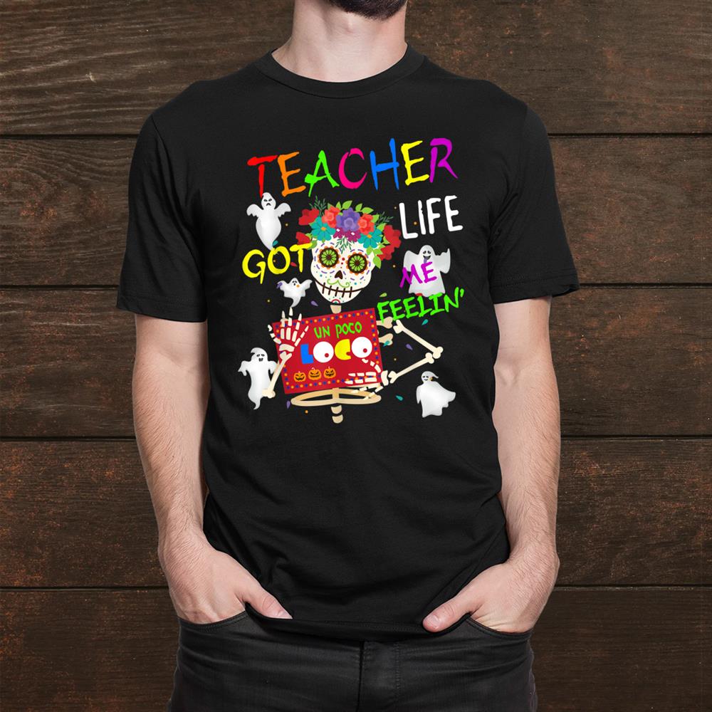Teacher Life Got Me Feeling Un Poco Loco Skull Halloween Shirt Teacher Life Got Me Feeling Un Poco Loco Skull Halloween Shirt