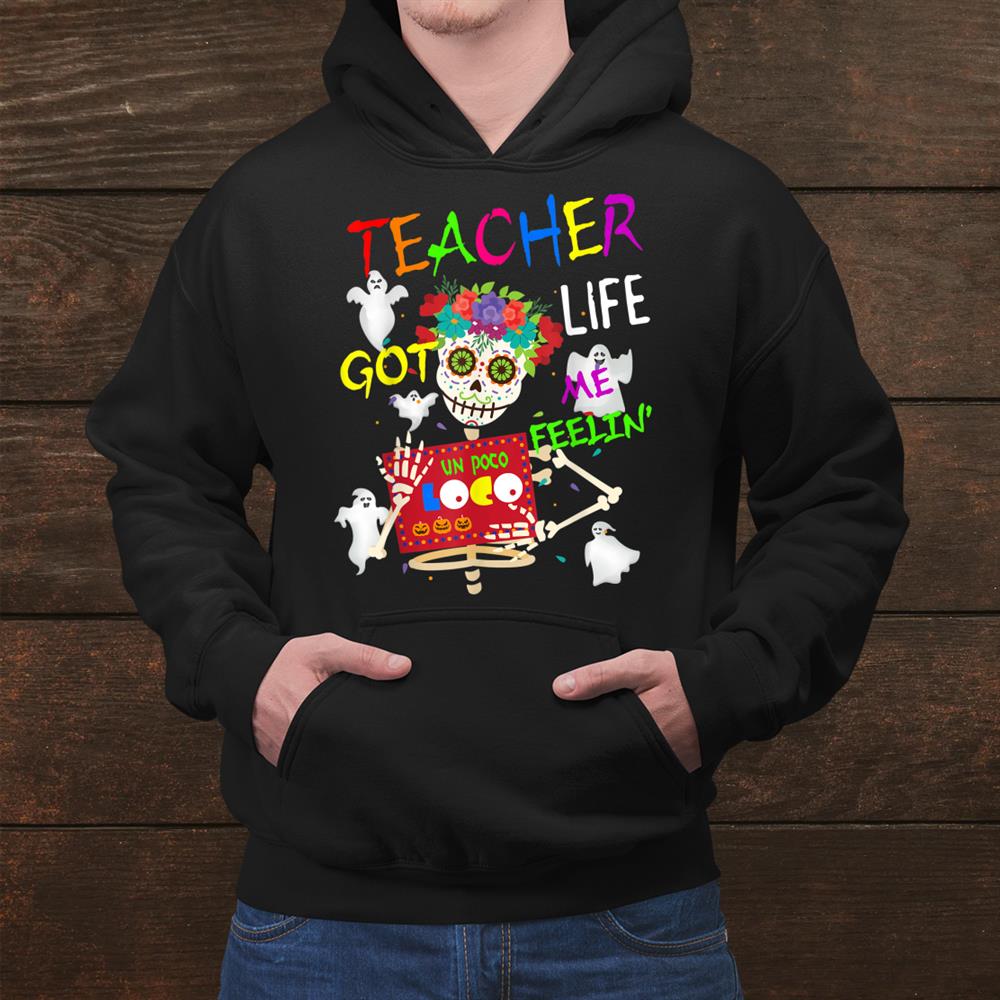 Teacher Life Got Me Feeling Un Poco Loco Skull Halloween Shirt Teacher Life Got Me Feeling Un Poco Loco Skull Halloween Shirt