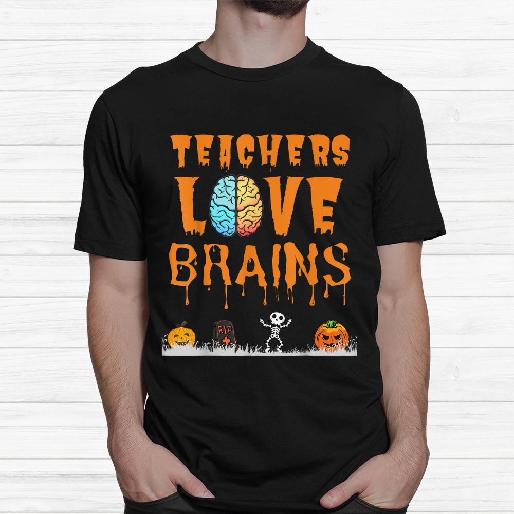 Teachers Love Brains Halloween Shirt Teachers Love Brains Halloween Shirt