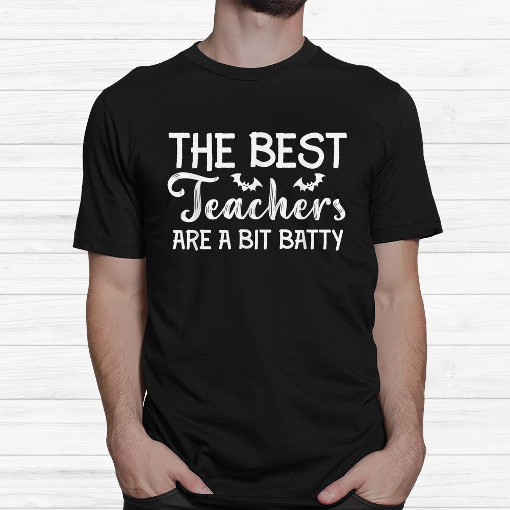 The Best Teachers Are A Bit Batty Halloween Bat Teachers Shirt The Best Teachers Are A Bit Batty Halloween Bat Teachers Shirt
