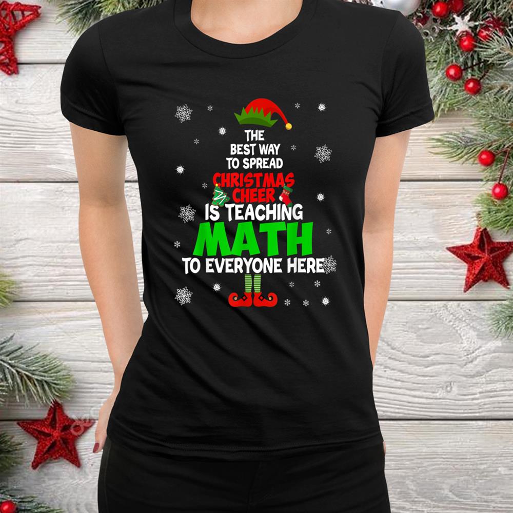 The Best Way To Spread Christmas Cheer Is Teaching Math Shirt The Best Way To Spread Christmas Cheer Is Teaching Math Shirt