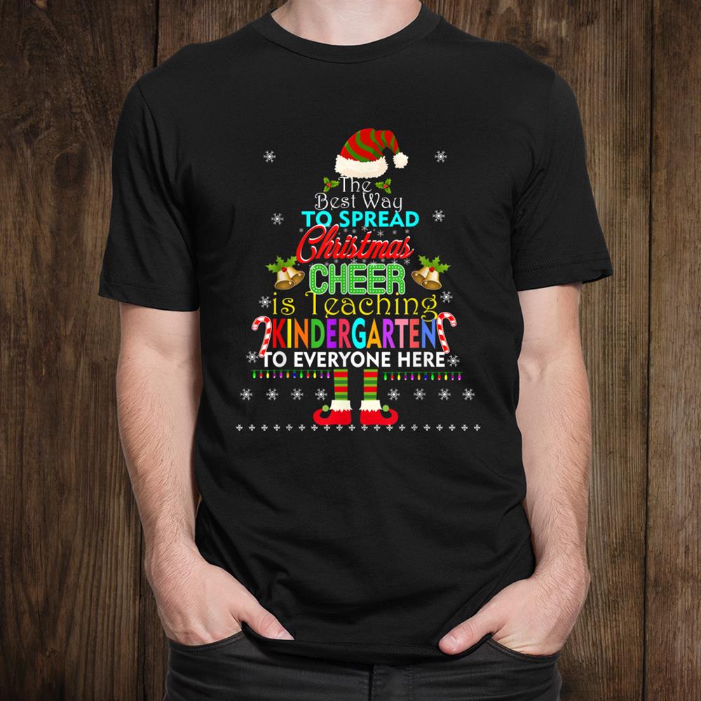 The Best Way To Spread Christmas Cheer Kindergarten Teacher Shirt The Best Way To Spread Christmas Cheer Kindergarten Teacher Shirt