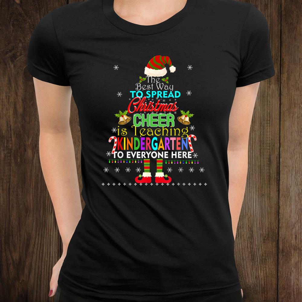 The Best Way To Spread Christmas Cheer Kindergarten Teacher Shirt The Best Way To Spread Christmas Cheer Kindergarten Teacher Shirt