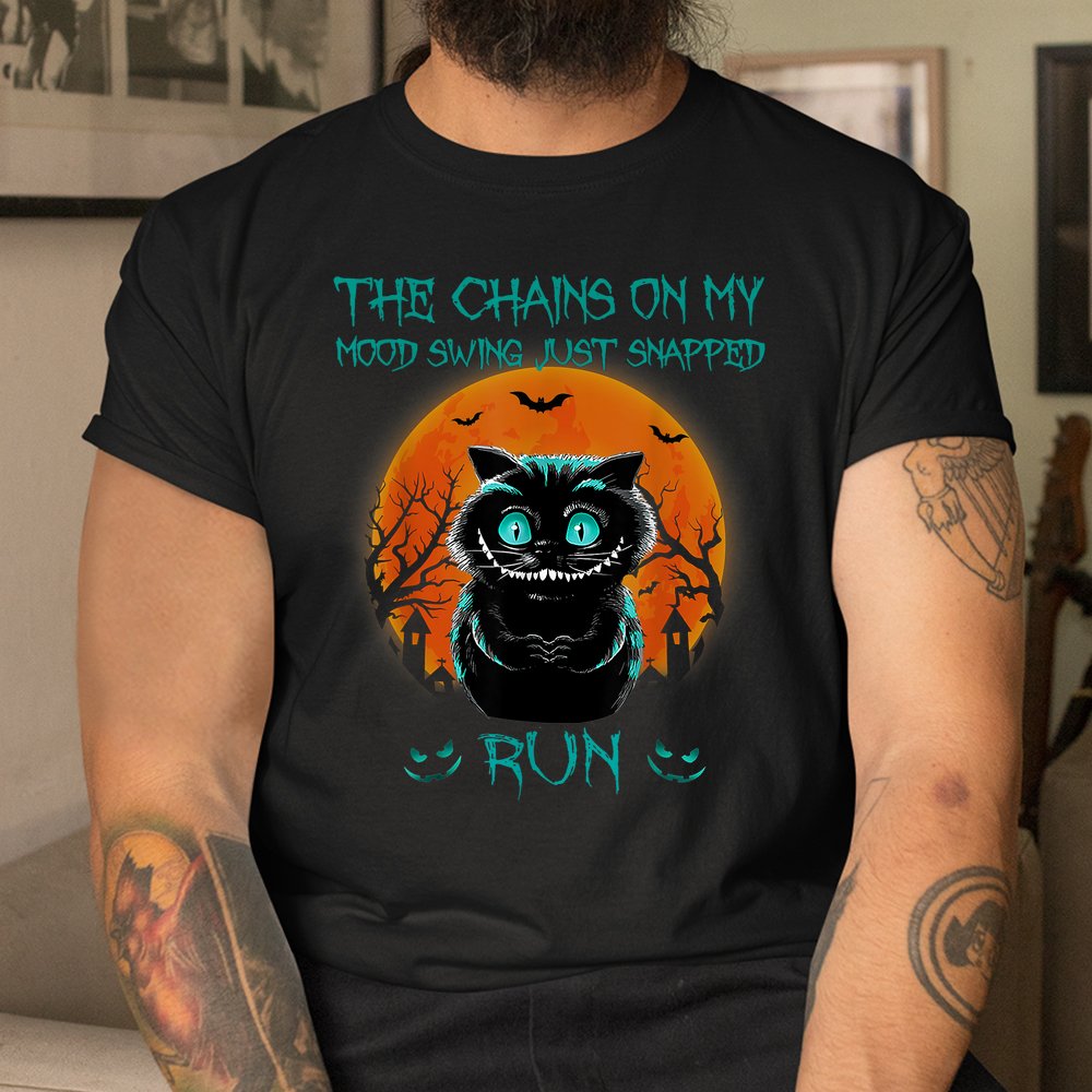 The Chains On My Mood Swing Just Snapped Run Halloween Cat Shirt The Chains On My Mood Swing Just Snapped Run Halloween Cat Shirt