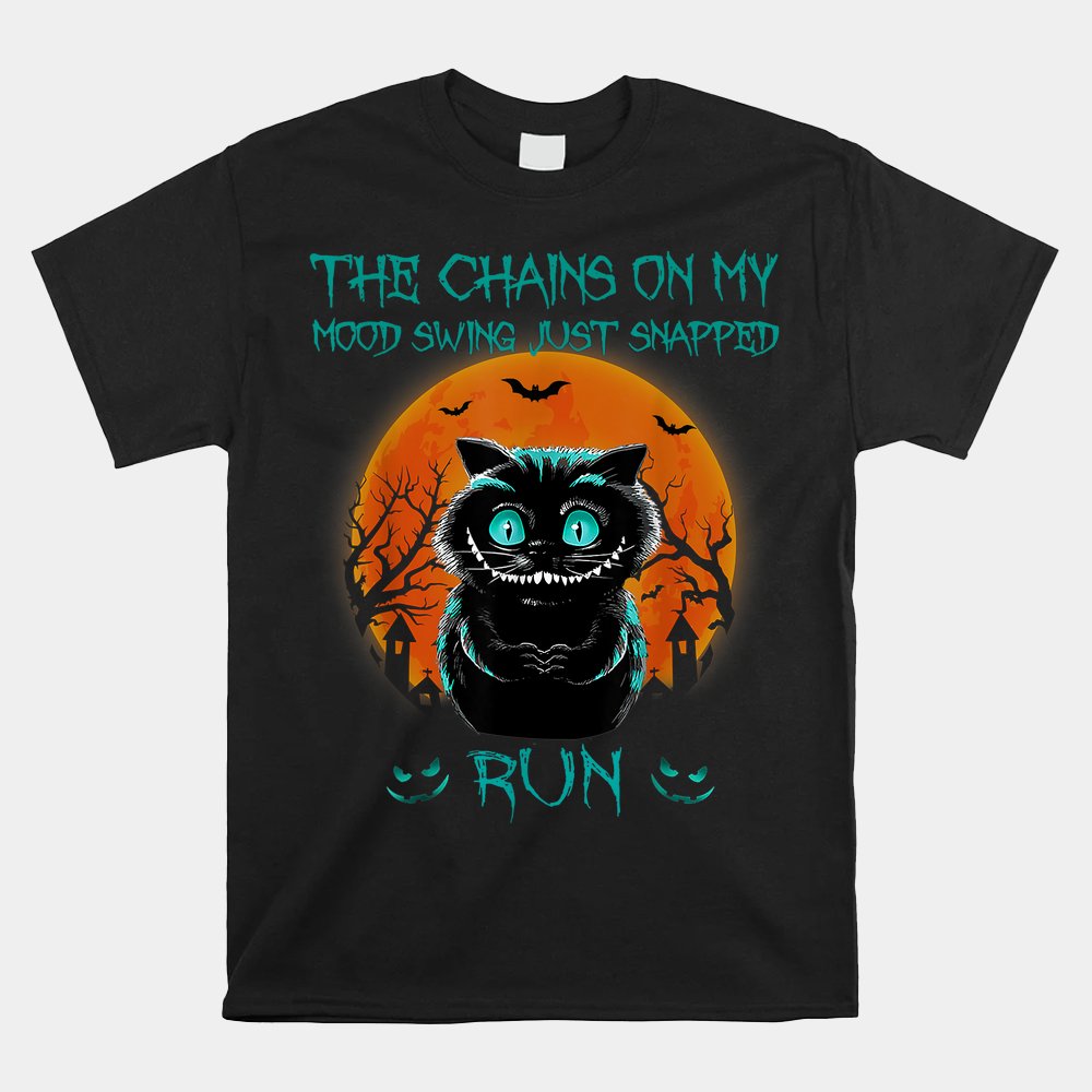 The Chains On My Mood Swing Just Snapped Run Halloween Cat Shirt The Chains On My Mood Swing Just Snapped Run Halloween Cat Shirt